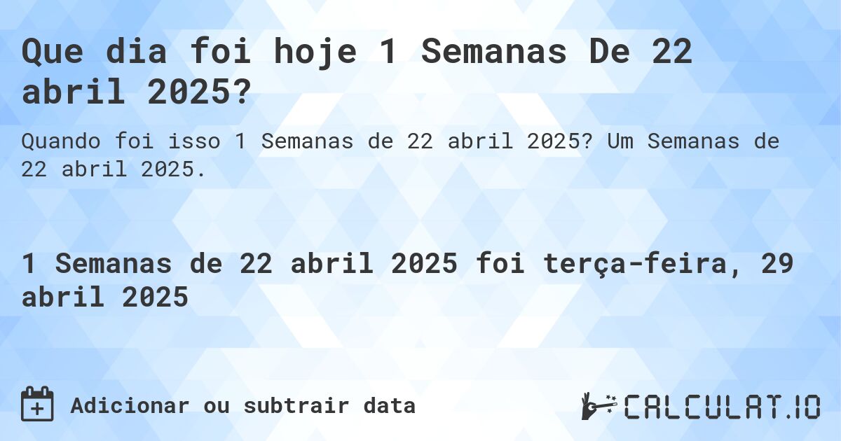 Que dia foi hoje 1 Semanas De 22 abril 2025?. Um Semanas de 22 abril 2025.