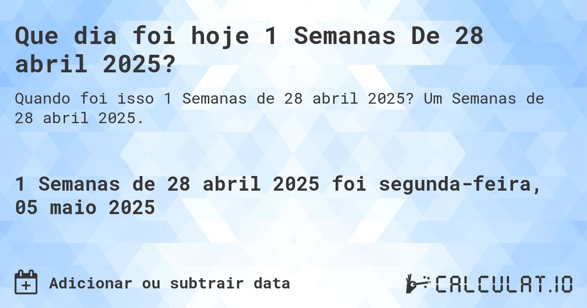 Que dia foi hoje 1 Semanas De 28 abril 2025?. Um Semanas de 28 abril 2025.