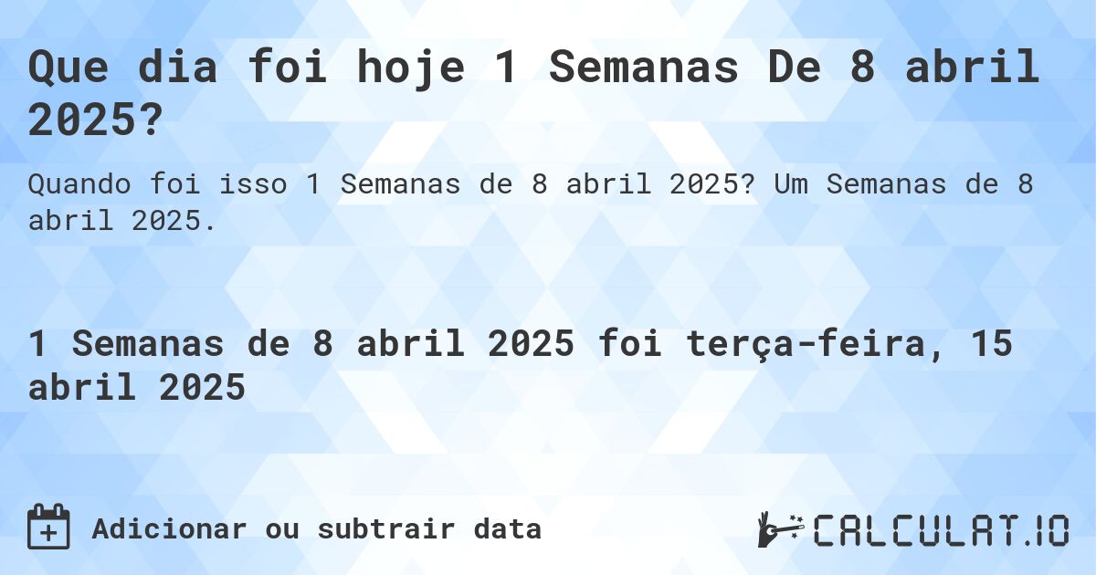 Que dia foi hoje 1 Semanas De 8 abril 2025?. Um Semanas de 8 abril 2025.