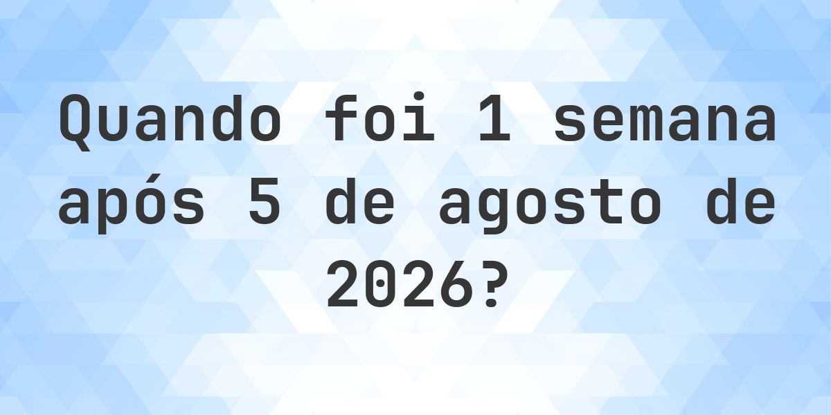 Que data será em 1 semana De 5 agosto 2026? - Calculatio