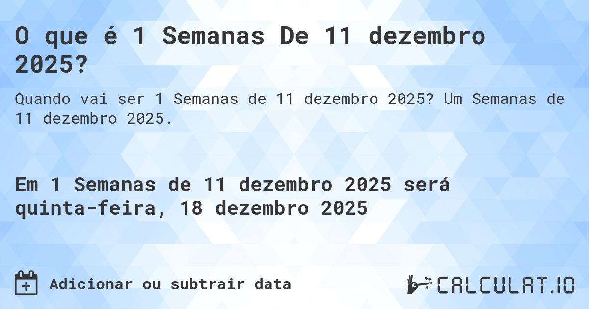 O que é 1 Semanas De 11 dezembro 2025?. Um Semanas de 11 dezembro 2025.