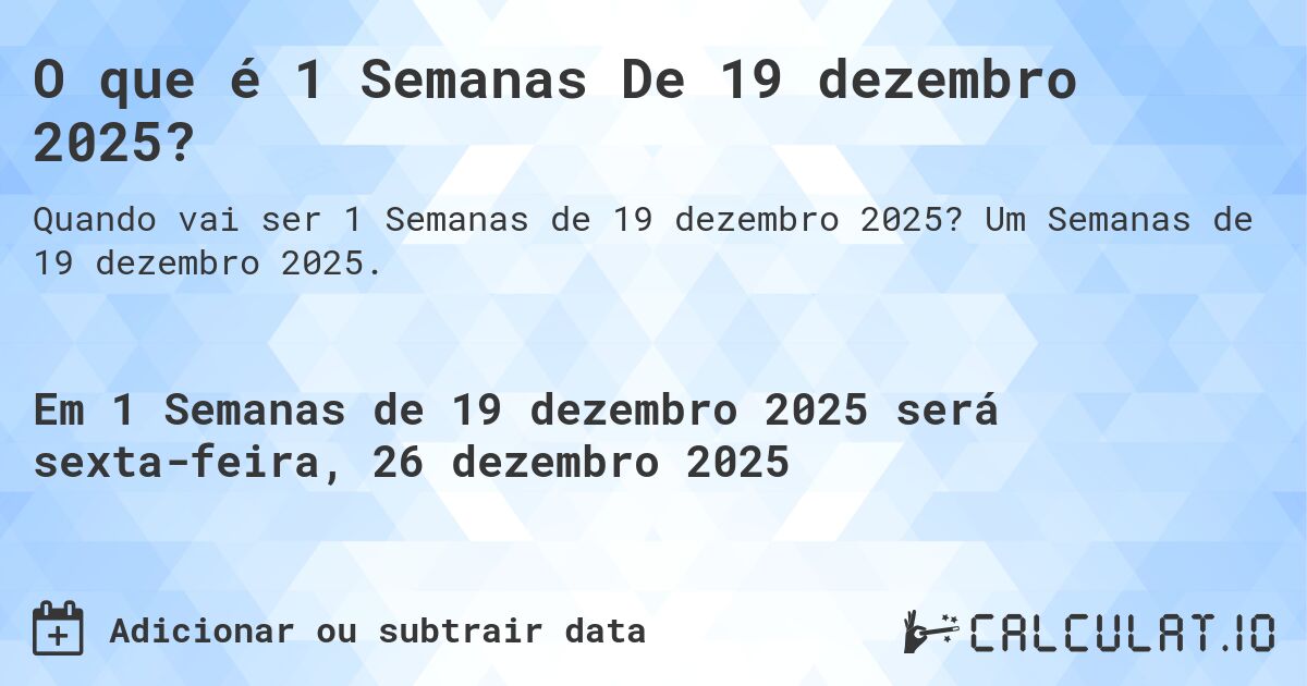 O que é 1 Semanas De 19 dezembro 2025?. Um Semanas de 19 dezembro 2025.