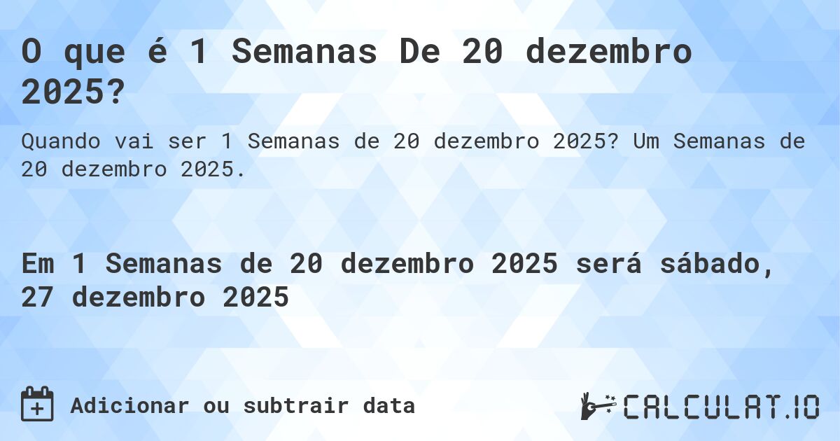 O que é 1 Semanas De 20 dezembro 2025?. Um Semanas de 20 dezembro 2025.