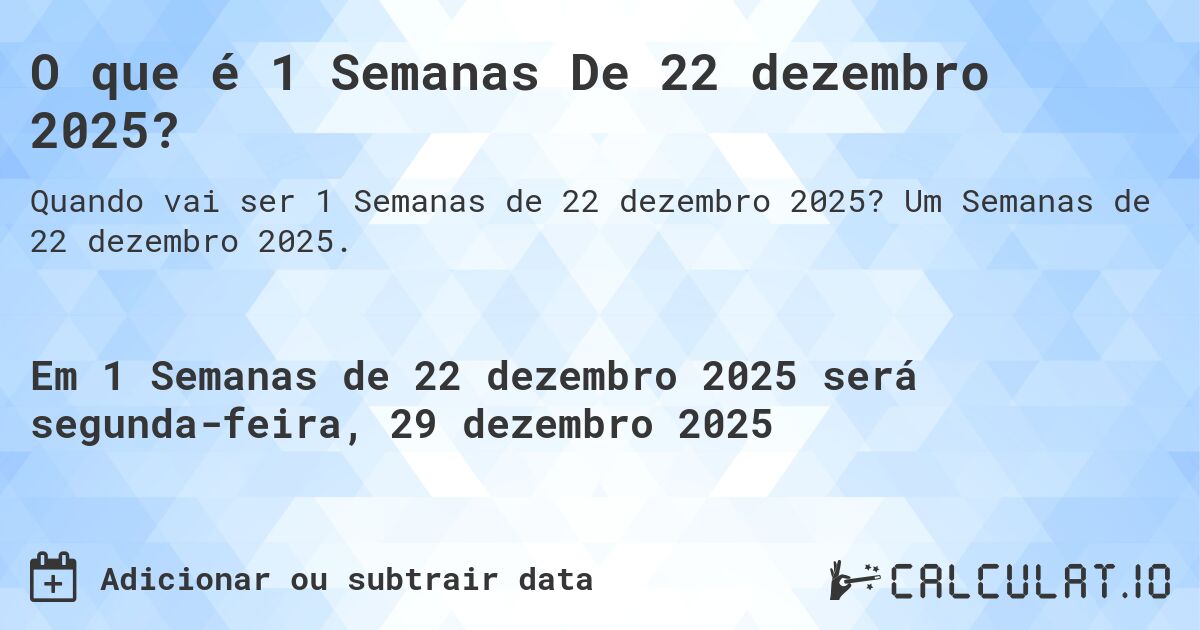 O que é 1 Semanas De 22 dezembro 2025?. Um Semanas de 22 dezembro 2025.