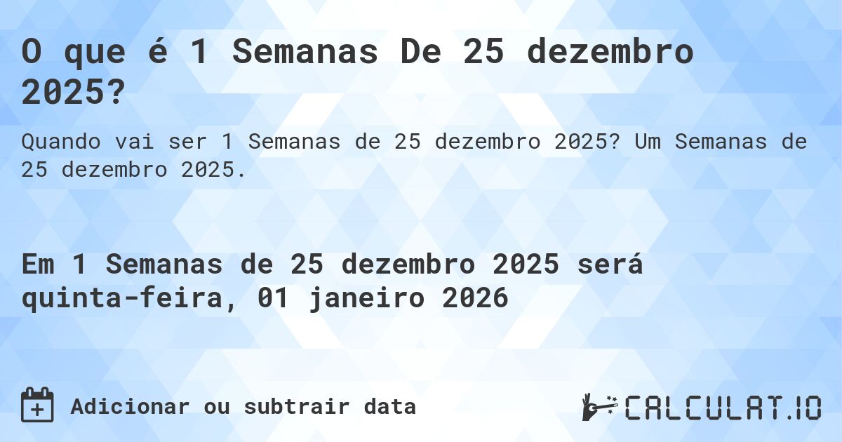 O que é 1 Semanas De 25 dezembro 2025?. Um Semanas de 25 dezembro 2025.