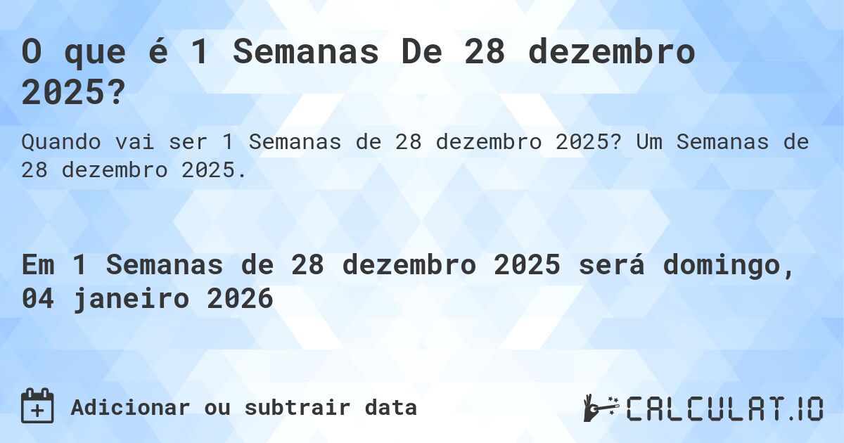 O que é 1 Semanas De 28 dezembro 2025?. Um Semanas de 28 dezembro 2025.