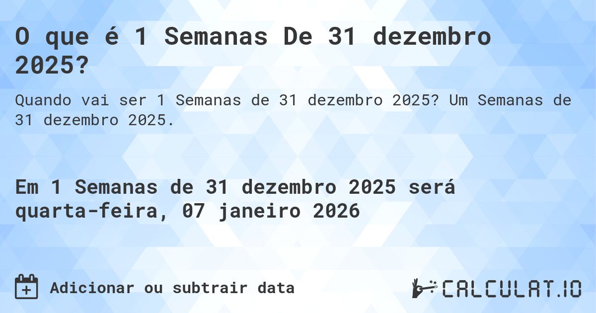 O que é 1 Semanas De 31 dezembro 2025?. Um Semanas de 31 dezembro 2025.
