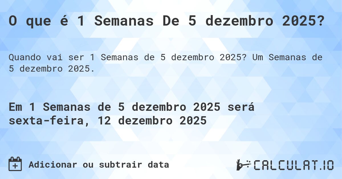 O que é 1 Semanas De 5 dezembro 2025?. Um Semanas de 5 dezembro 2025.