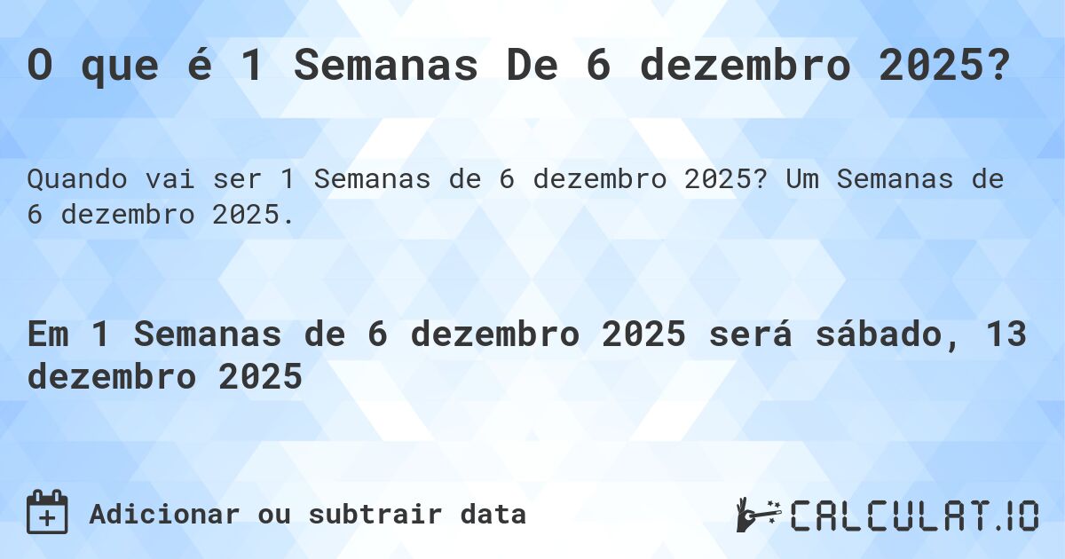 O que é 1 Semanas De 6 dezembro 2025?. Um Semanas de 6 dezembro 2025.