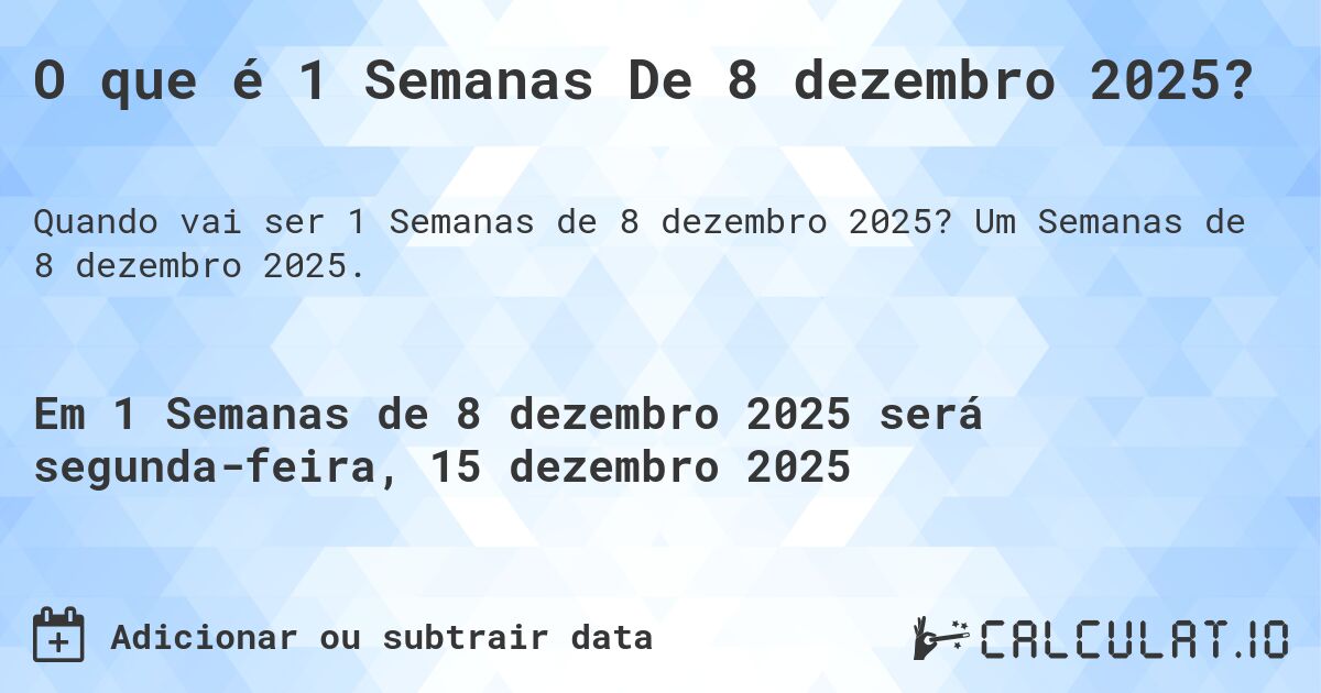 O que é 1 Semanas De 8 dezembro 2025?. Um Semanas de 8 dezembro 2025.