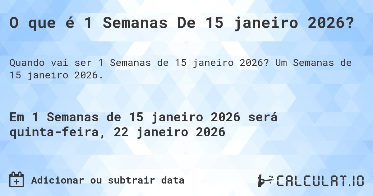 O que é 1 Semanas De 15 janeiro 2026?. Um Semanas de 15 janeiro 2026.
