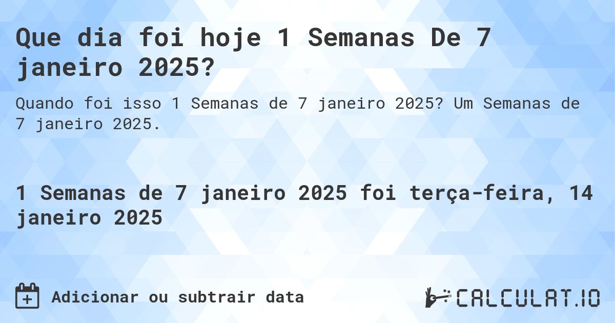 Que dia foi hoje 1 Semanas De 7 janeiro 2025?. Um Semanas de 7 janeiro 2025.