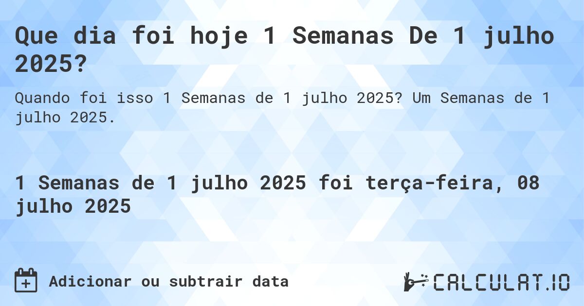 Que dia foi hoje 1 Semanas De 1 julho 2025?. Um Semanas de 1 julho 2025.