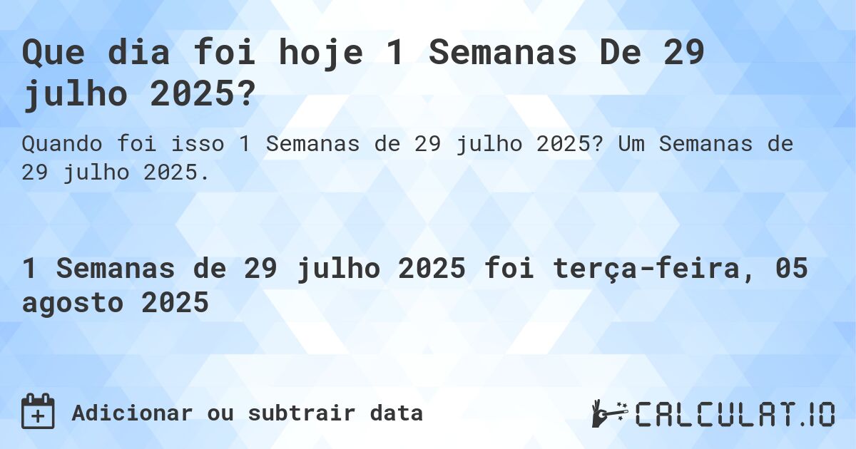 Que dia foi hoje 1 Semanas De 29 julho 2025?. Um Semanas de 29 julho 2025.
