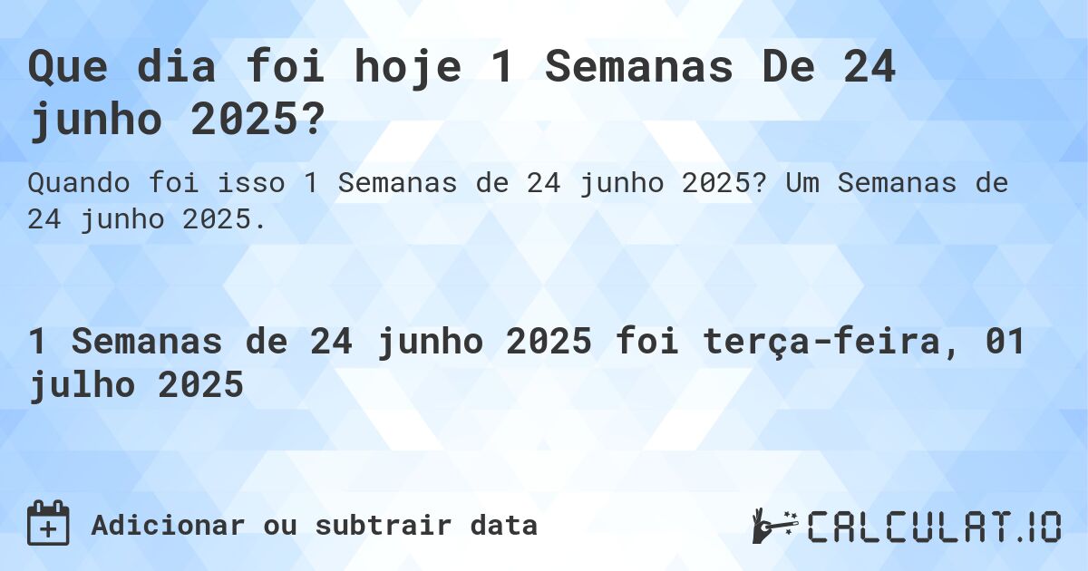 Que dia foi hoje 1 Semanas De 24 junho 2025?. Um Semanas de 24 junho 2025.