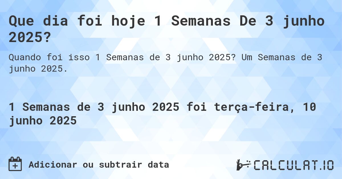 Que dia foi hoje 1 Semanas De 3 junho 2025?. Um Semanas de 3 junho 2025.