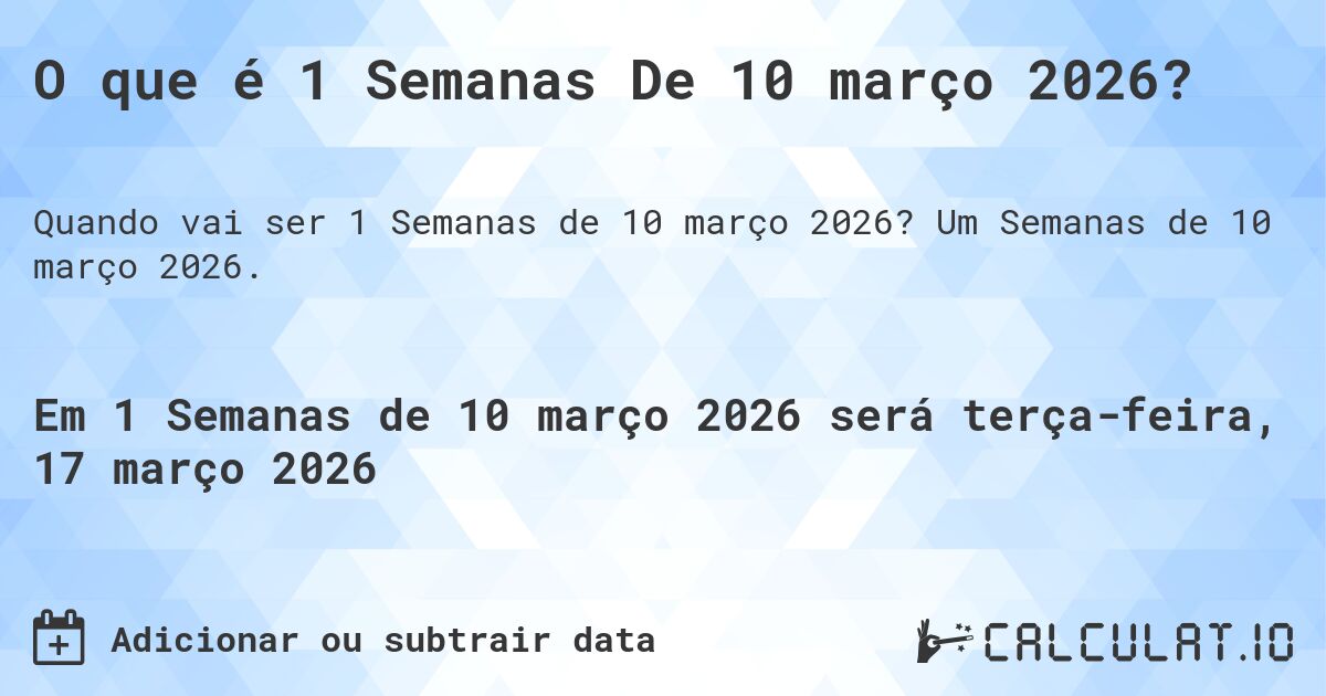 O que é 1 Semanas De 10 março 2026?. Um Semanas de 10 março 2026.