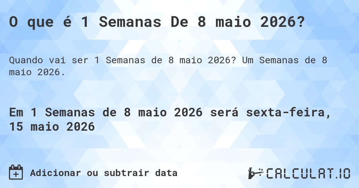 O que é 1 Semanas De 8 maio 2026?. Um Semanas de 8 maio 2026.
