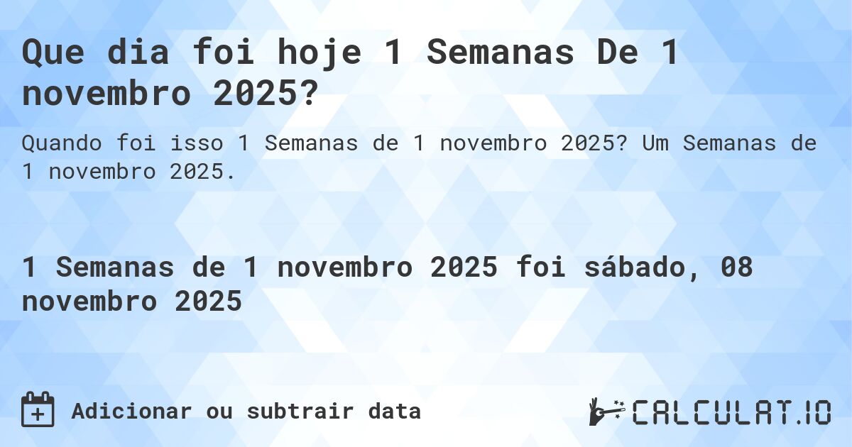 Que dia foi hoje 1 Semanas De 1 novembro 2025?. Um Semanas de 1 novembro 2025.