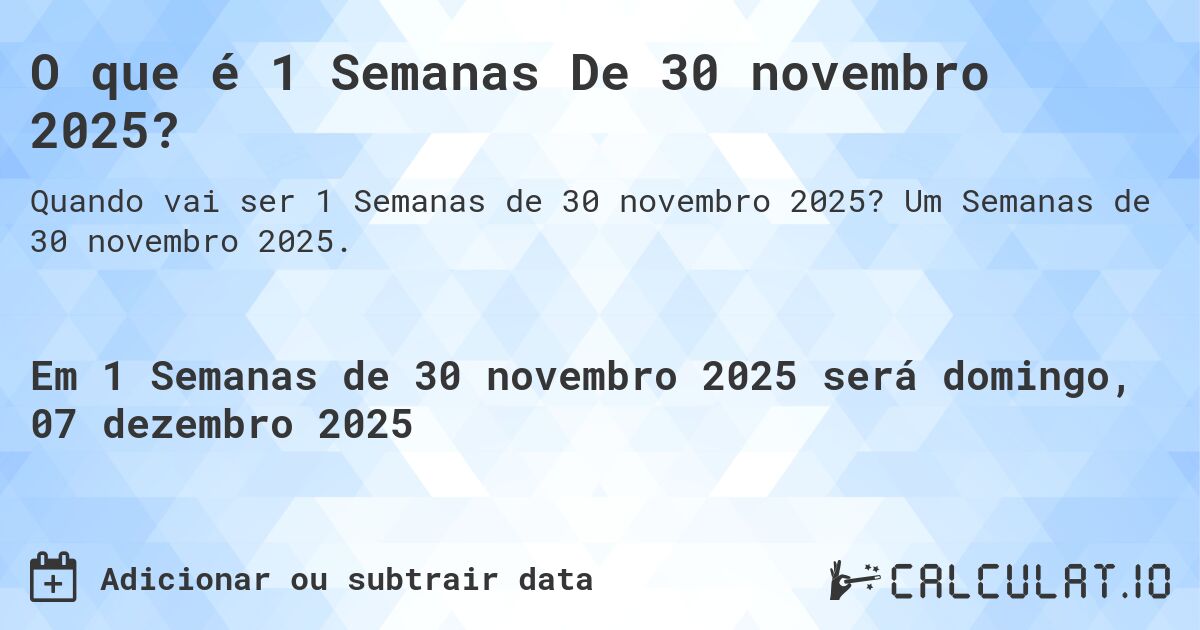O que é 1 Semanas De 30 novembro 2025?. Um Semanas de 30 novembro 2025.