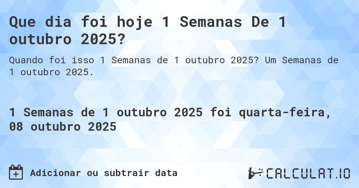 Que dia foi hoje 1 Semanas De 1 outubro 2025?. Um Semanas de 1 outubro 2025.