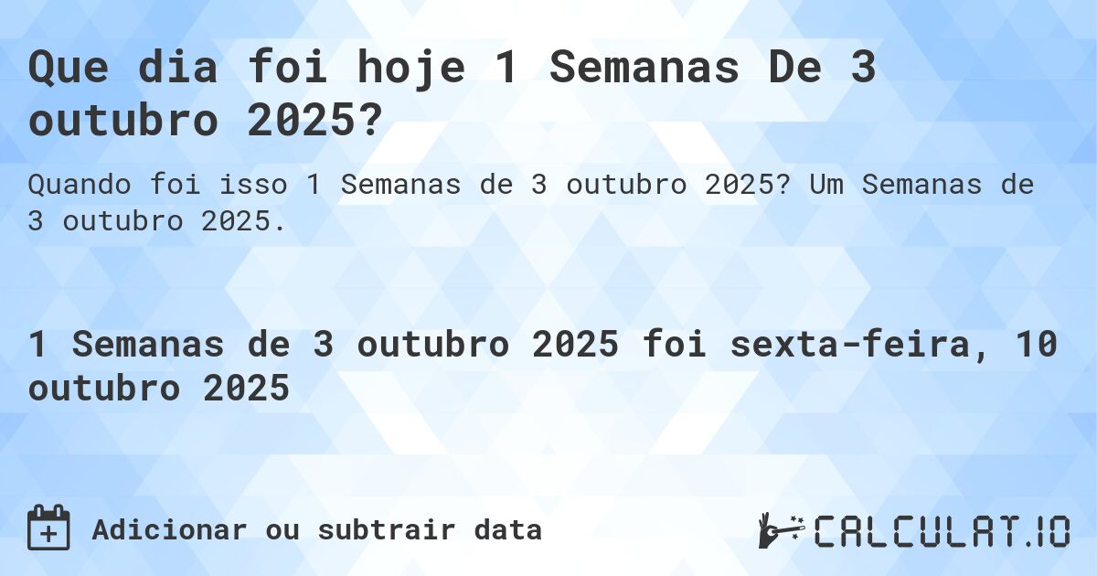 Que dia foi hoje 1 Semanas De 3 outubro 2025?. Um Semanas de 3 outubro 2025.