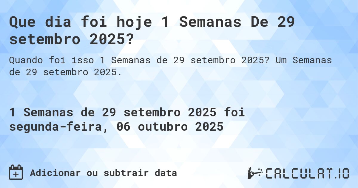 Que dia foi hoje 1 Semanas De 29 setembro 2025?. Um Semanas de 29 setembro 2025.