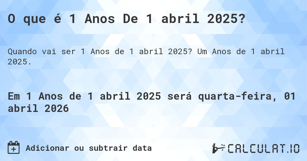 O que é 1 Anos De 1 abril 2025?. Um Anos de 1 abril 2025.