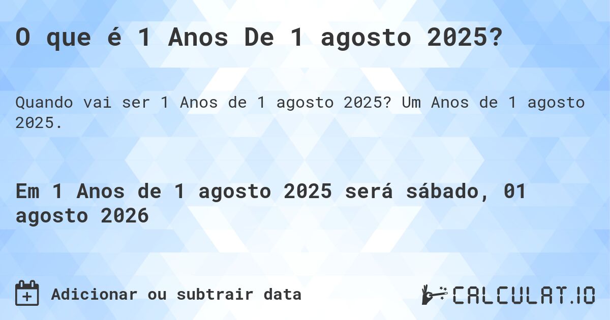 O que é 1 Anos De 1 agosto 2025?. Um Anos de 1 agosto 2025.