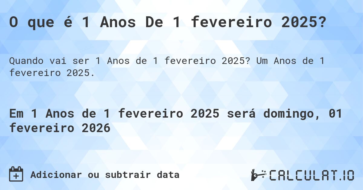 O que é 1 Anos De 1 fevereiro 2025?. Um Anos de 1 fevereiro 2025.