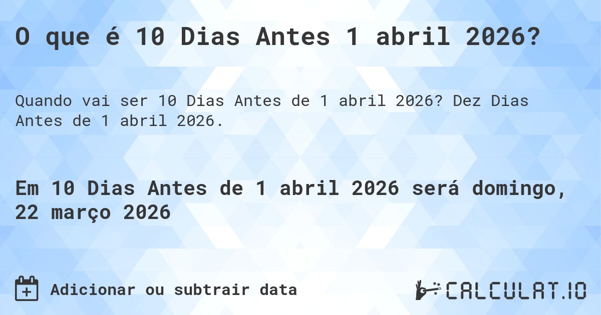 O que é 10 Dias Antes 1 abril 2026?. Dez Dias Antes de 1 abril 2026.