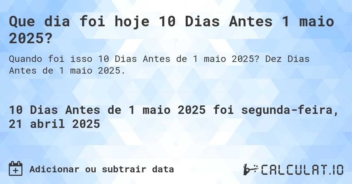 Que dia foi hoje 10 Dias Antes 1 maio 2025?. Dez Dias Antes de 1 maio 2025.