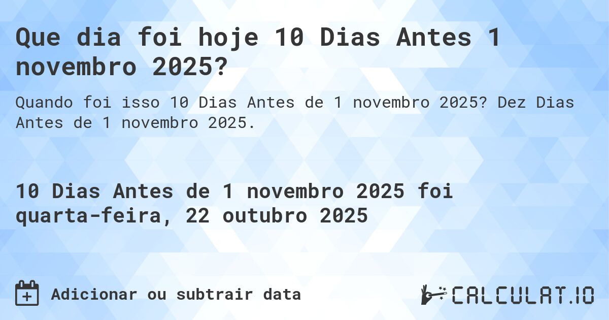 Que dia foi hoje 10 Dias Antes 1 novembro 2025?. Dez Dias Antes de 1 novembro 2025.