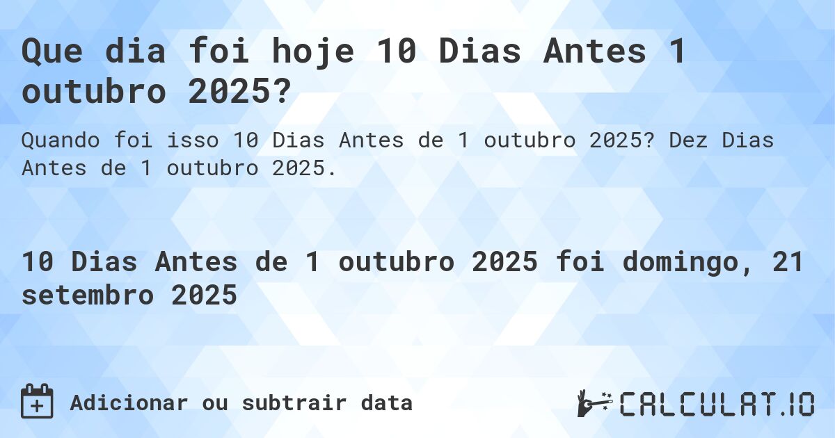Que dia foi hoje 10 Dias Antes 1 outubro 2025?. Dez Dias Antes de 1 outubro 2025.
