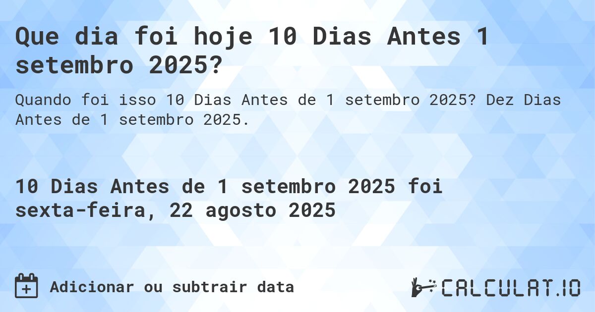 Que dia foi hoje 10 Dias Antes 1 setembro 2025?. Dez Dias Antes de 1 setembro 2025.