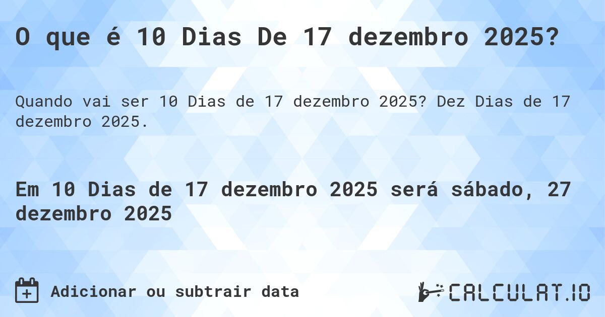 O que é 10 Dias De 17 dezembro 2025?. Dez Dias de 17 dezembro 2025.