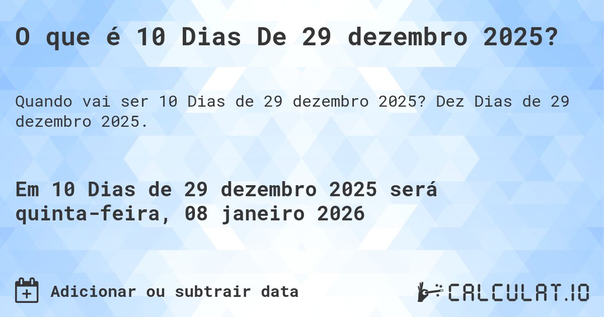 O que é 10 Dias De 29 dezembro 2025?. Dez Dias de 29 dezembro 2025.