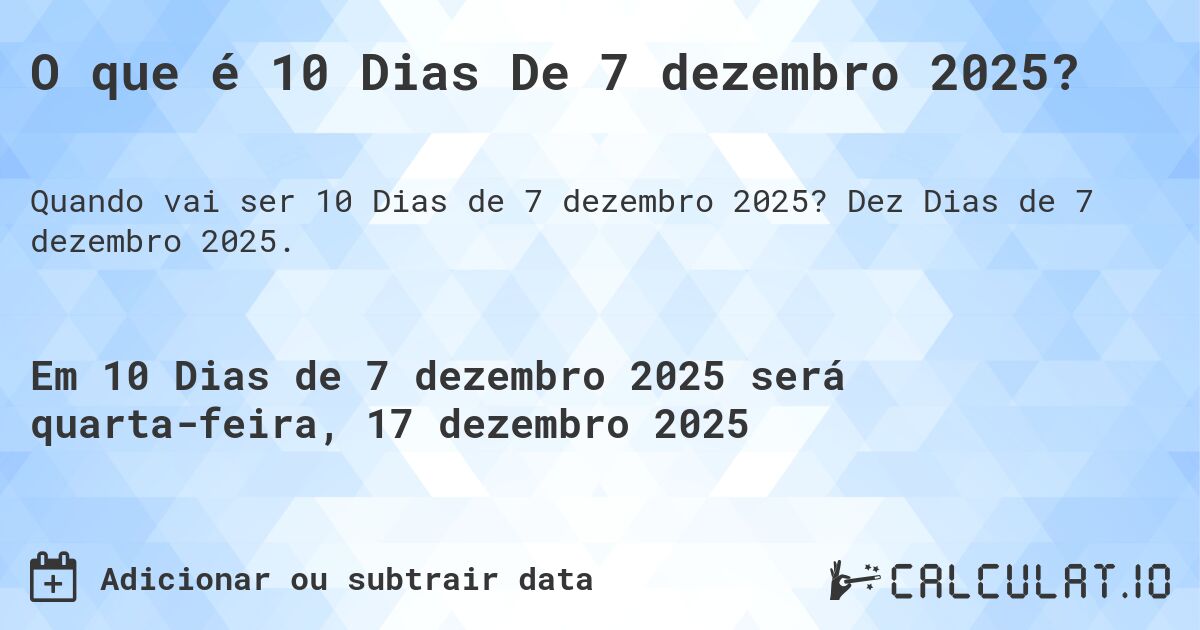O que é 10 Dias De 7 dezembro 2025?. Dez Dias de 7 dezembro 2025.