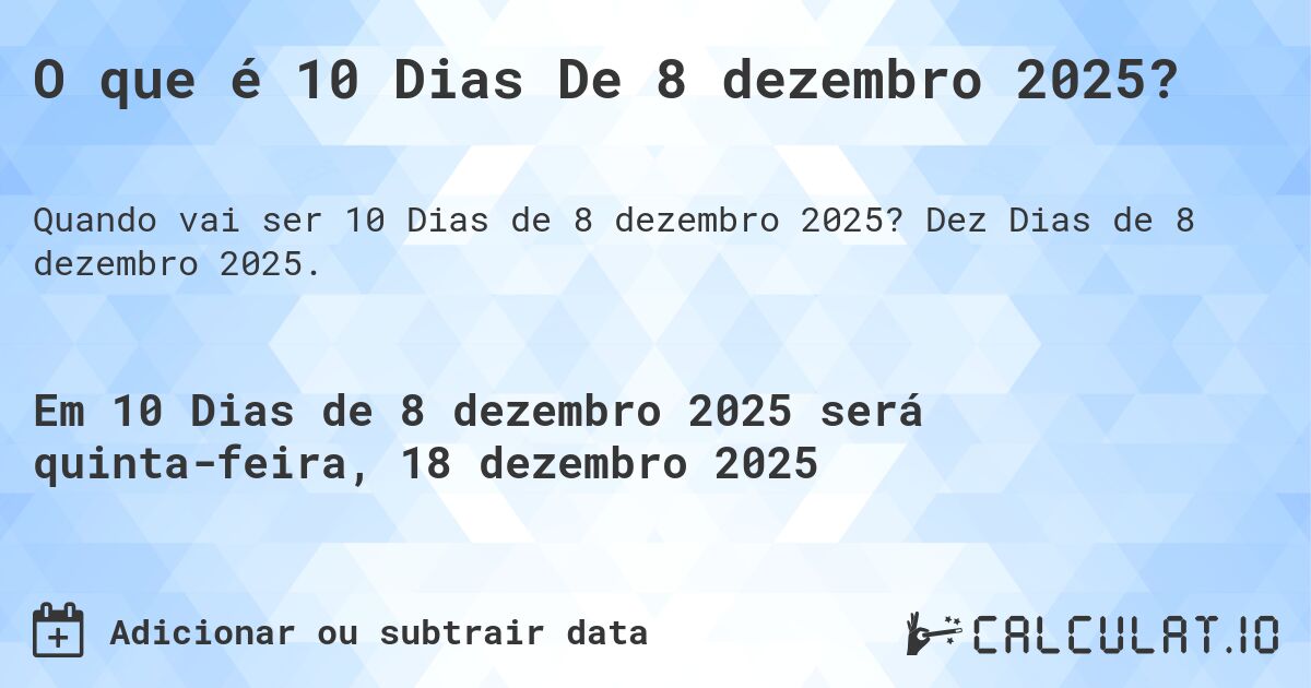 O que é 10 Dias De 8 dezembro 2025?. Dez Dias de 8 dezembro 2025.