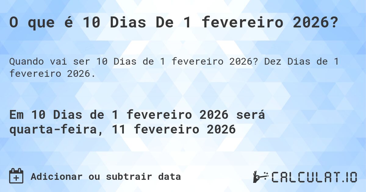 O que é 10 Dias De 1 fevereiro 2026?. Dez Dias de 1 fevereiro 2026.