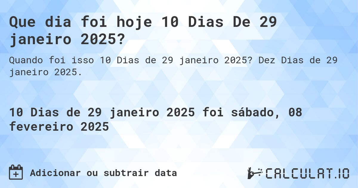 Que dia foi hoje 10 Dias De 29 janeiro 2025?. Dez Dias de 29 janeiro 2025.