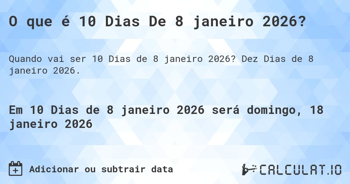 O que é 10 Dias De 8 janeiro 2026?. Dez Dias de 8 janeiro 2026.