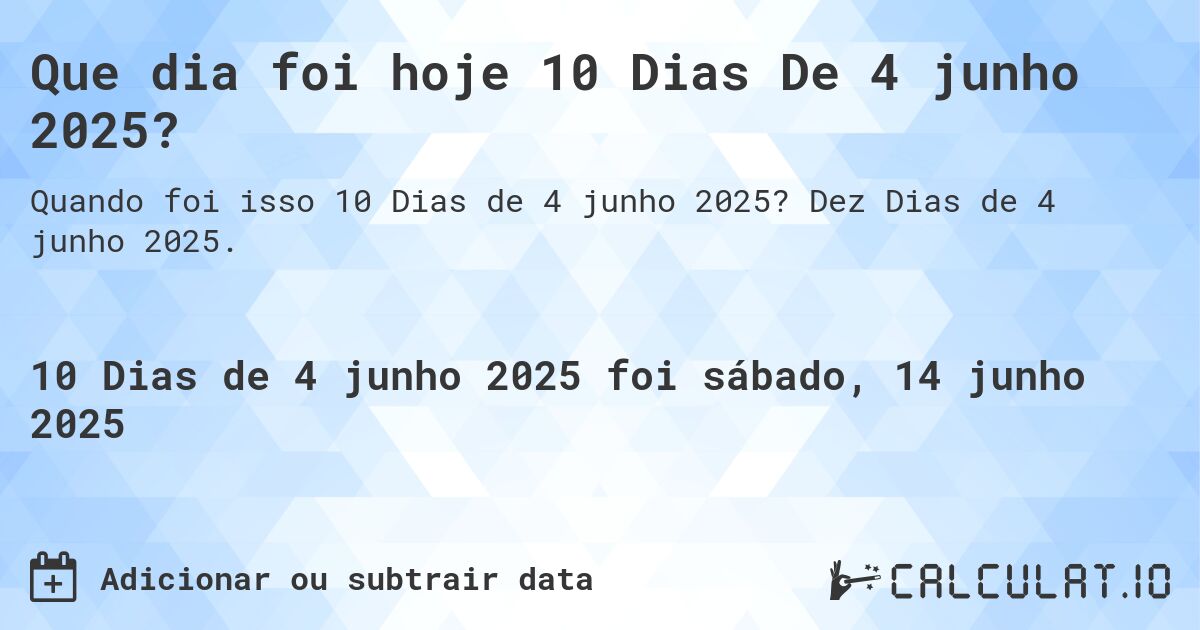 Que dia foi hoje 10 Dias De 4 junho 2025?. Dez Dias de 4 junho 2025.