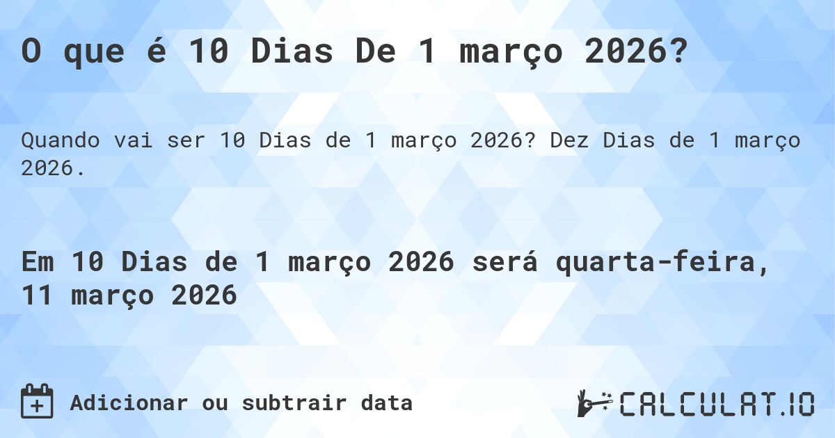 O que é 10 Dias De 1 março 2026?. Dez Dias de 1 março 2026.
