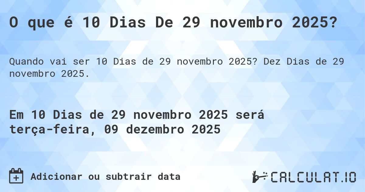 O que é 10 Dias De 29 novembro 2025?. Dez Dias de 29 novembro 2025.