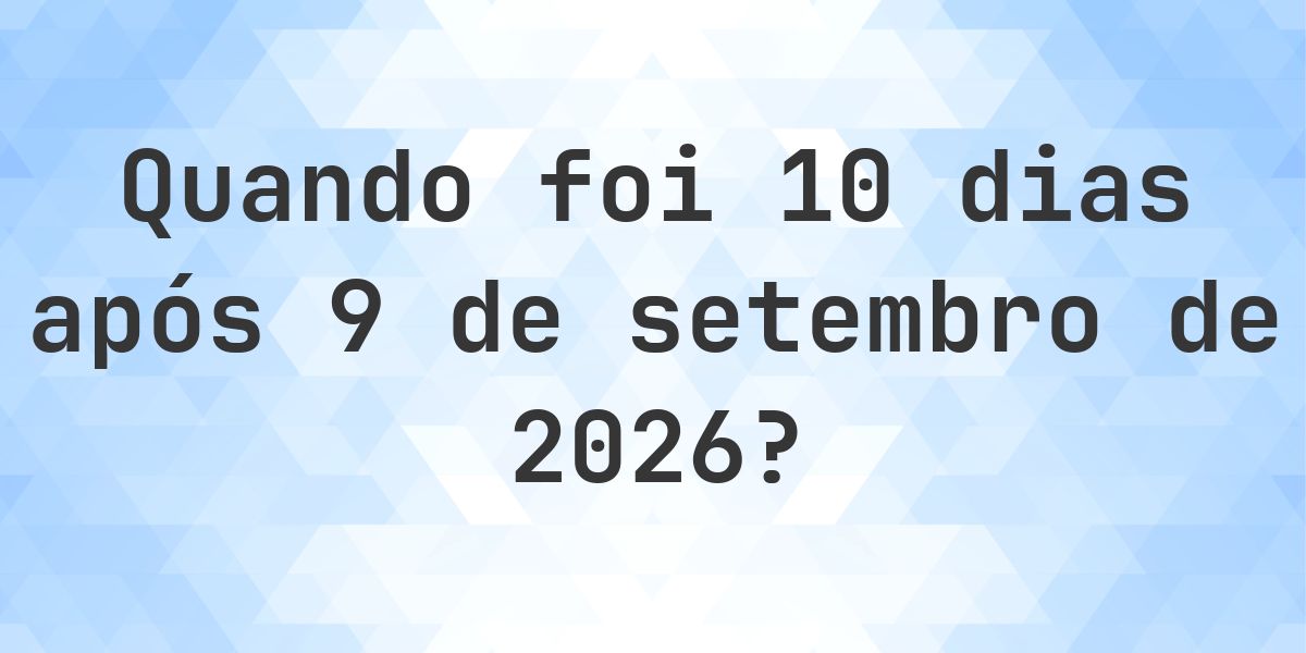 O que é 10 Dias De 9 setembro 2026? - Calculatio