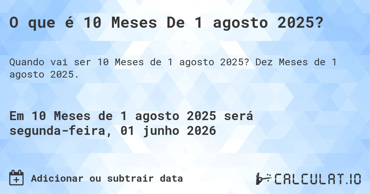 O que é 10 Meses De 1 agosto 2025?. Dez Meses de 1 agosto 2025.