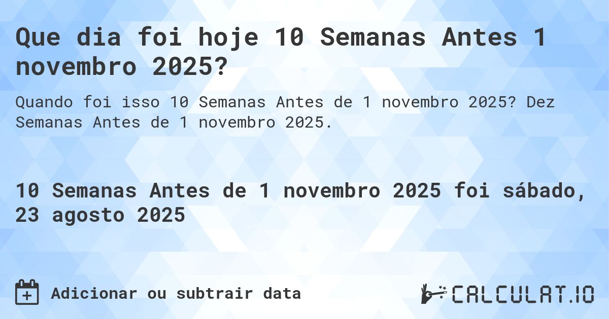 Que dia foi hoje 10 Semanas Antes 1 novembro 2025?. Dez Semanas Antes de 1 novembro 2025.