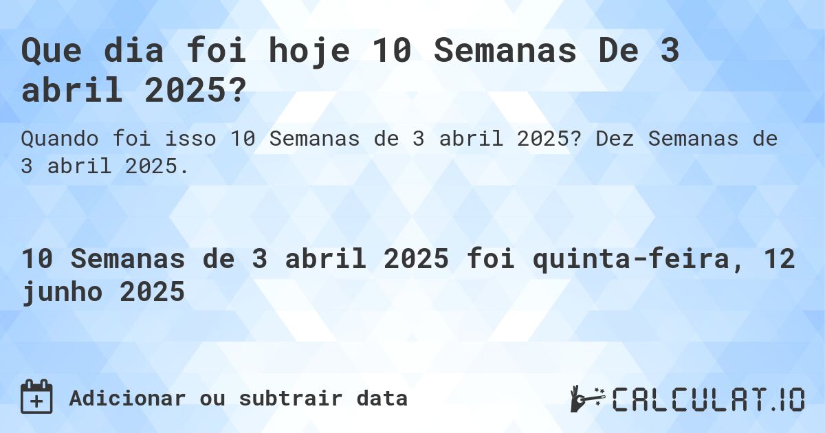 Que dia foi hoje 10 Semanas De 3 abril 2025?. Dez Semanas de 3 abril 2025.