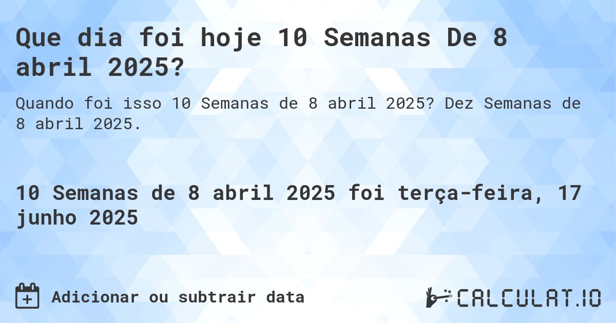 Que dia foi hoje 10 Semanas De 8 abril 2025?. Dez Semanas de 8 abril 2025.